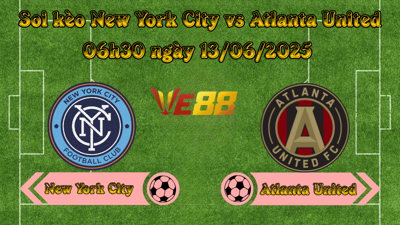 Nhận định soi kèo New York City vs Atlanta United 06h30 ngày 13/06/2025 – Nhà nghề Mỹ