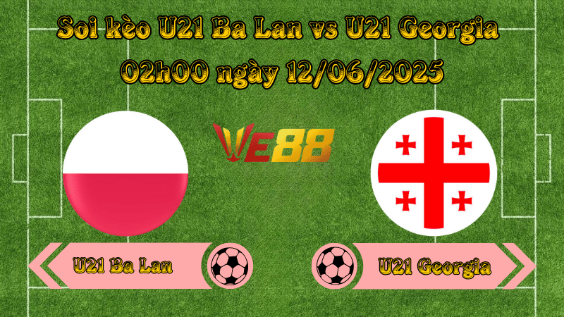 Nhận định soi kèo U21 Ba Lan vs U21 Georgia 02h00 ngày 12/06/2025 - VCK U21 châu Âu